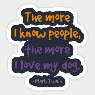 The more i know people, the more I love my dog. Sticker